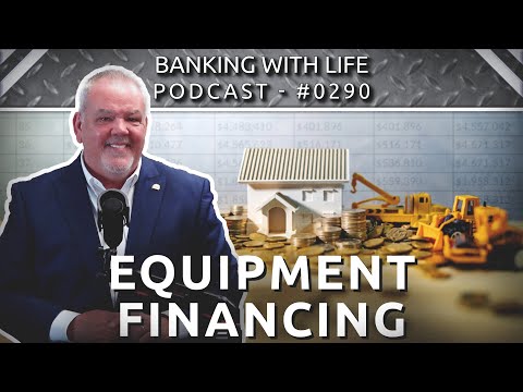 Banking With Life Topical Series: Equipment Financing (Part 6) (BWL POD #0290)