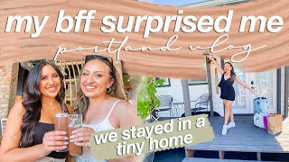 MY BEST FRIEND SURPRISED ME | we stayed in a tiny home in portland