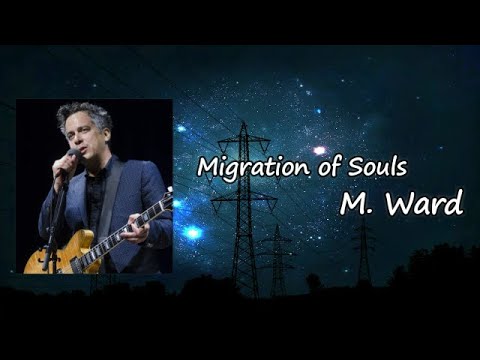M. Ward - "Migration Of Souls"  Lyrics