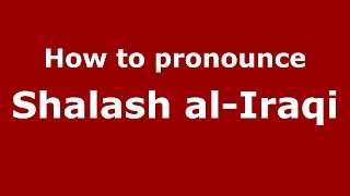 How to pronounce Shalash Al-Iraqi