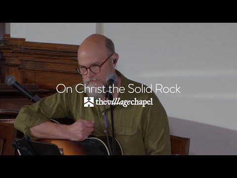 “On Christ the Solid Rock” - The Village Chapel Worship