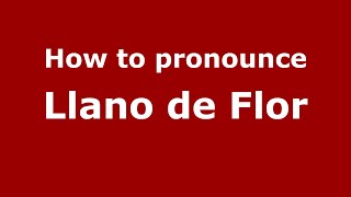 How to pronounce Llano De Flor