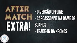 After Match Extra 05 -  Diversão Offline, Carcassonne na GoB e Trade-in Kronos
