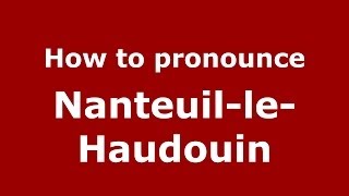 How to pronounce Nanteuil-Le-Haudouin