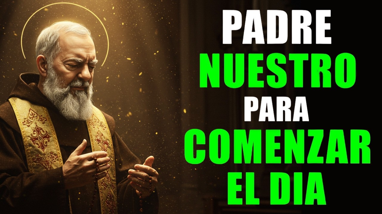 PADRE NUESTRO PARA COMENZAR EL DÍA CON DIOS | ORACIÓN DE LA MAÑANA | PADRE PIO
