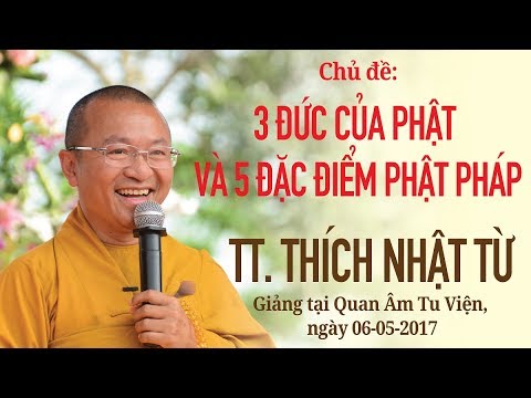 Ba đức của Phật và năm đặc điểm Phật pháp - TT. Thích Nhật Từ