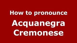 How to pronounce Acquanegra Cremonese