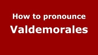 How to pronounce Valdemorales