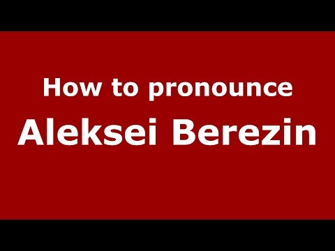How to pronounce Aleksei Berezin (Russian/Russia)  - PronounceNames.com