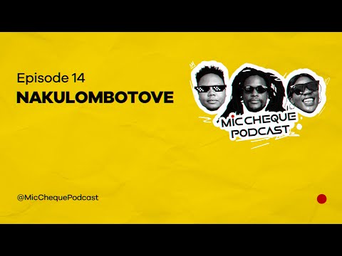 MIC CHEQUE PODCAST | Episode 14 | Nakulombotove