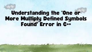 Understanding the 'One or More Multiply Defined Symbols Found' Error in C++
