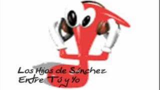 Los Hijos de Sánchez - Entre Tú y Yo