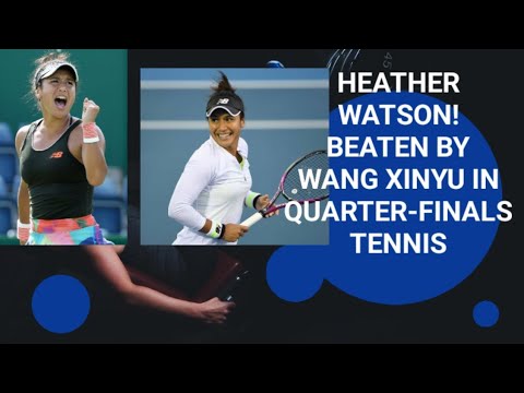Heather Watson! beaten by Wang Xinyu in quarter-finals Tennis