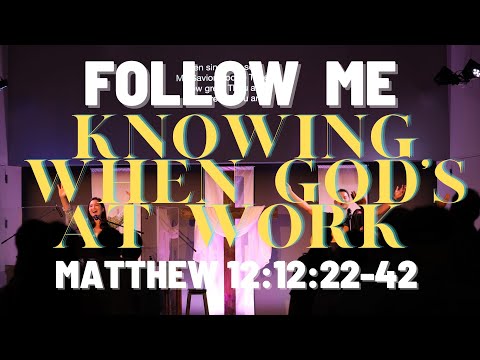 Follow Me: Knowing When God’s at Work // Matt 12:22-42