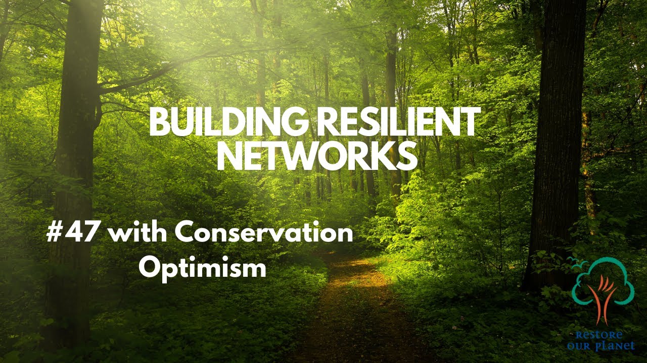 Restore Our Planet Podcast #47 Building Resilient Networks: Conservation Optimism