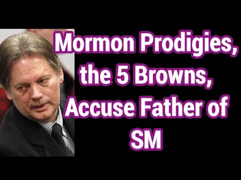 Mormon Prodigies, the 5 Browns, Accuse Father of SM/SA