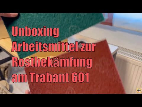 Unboxing Arbeitsmittel zur Rostbekämfung am Trabant 601