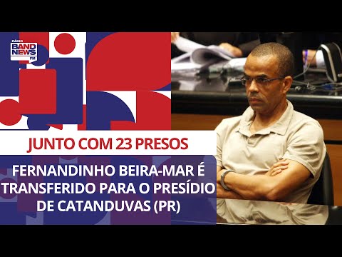 Fernandinho Beira-Mar é transferido para o Presídio de Catanduvas (PR)