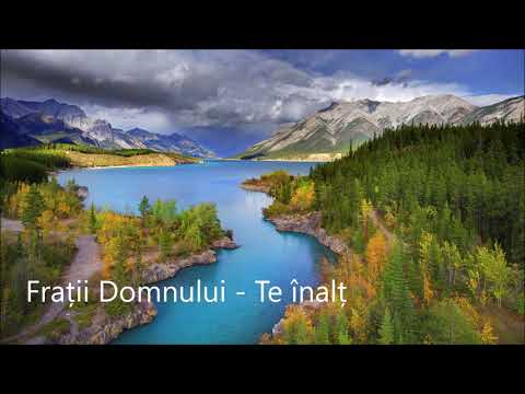 Frații Domnului - Te înalț pe Tine, Domnul meu
