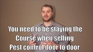 You need to be staying the course when selling pest control door to door