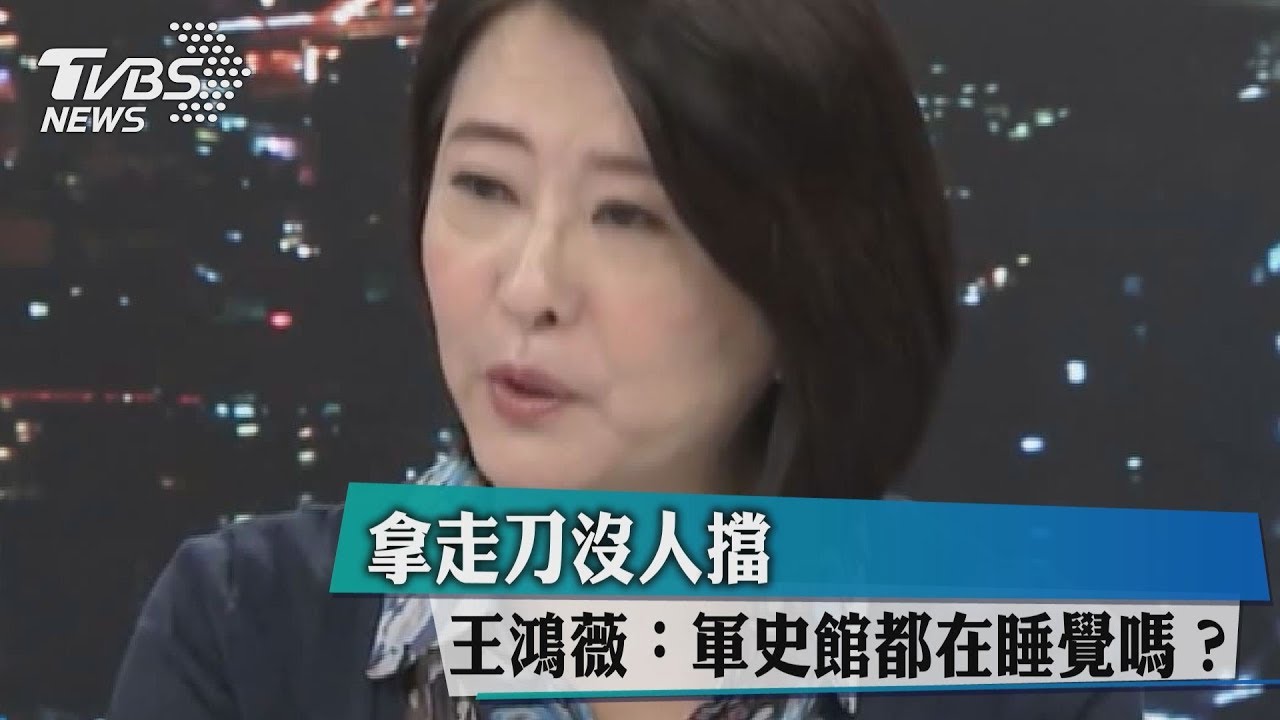 拿走刀沒人擋 王鴻薇:軍史館都在睡覺嗎?