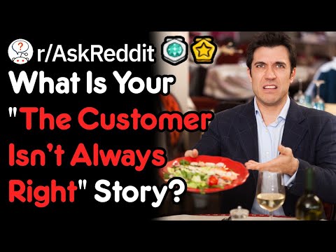 The Customer ISN'T Always Right (r/AskReddit)