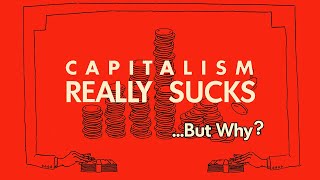 Capitalism Really Sucks, But Why?