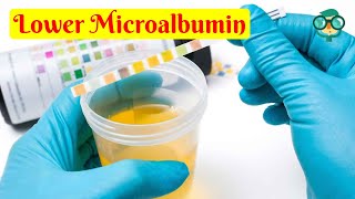 How to Lower Microalbumin? How to Reduce Urine Microalbumin? How to Lower Albumin Creatinine Ratio?