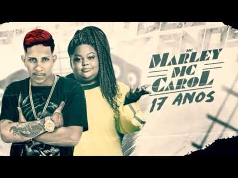 MC MARLEY E MC CAROL - 17 ANOS - REMIX BREGA FUNK
