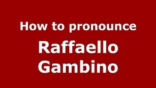 How to pronounce Raffaello Gambino