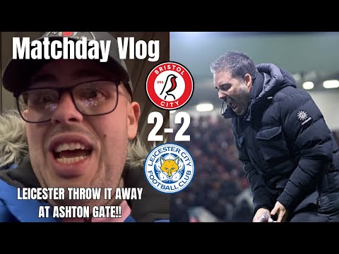 LEICESTER THROW IT AWAY AT ASHTON GATE!!|Bristol City 2-2 Leicester City|Matchday Vlog|