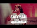 Saiyyaan [slowed + reverb] | Kailash Kher | 𝐵𝑜𝓁𝓁𝓎𝓌𝑜𝑜𝒹 𝐵𝓊𝓉 𝒜𝑒𝓈𝓉𝒽𝑒