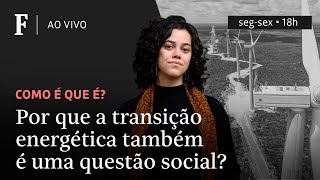 Como é que é? | Por que a transição energética também é uma questão social?