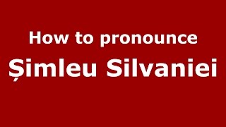 How to pronounce Șimleu Silvaniei