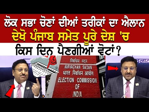 ਲੋਕ ਸਭਾ ਚੋਣਾਂ ਦੀਆਂ ਤਰੀਕਾਂ ਦਾ ਐਲਾਨ, ਦੇਖੋ ਪੰਜਾਬ ਸਮੇਤ ਪੂਰੇ ਦੇਸ਼ 'ਚ ਕਿਸ ਦਿਨ ਪੈਣਗੀਆਂ ਵੋਟਾਂ?