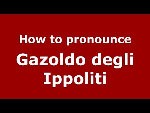 How to pronounce Gazoldo degli Ippoliti (Italian/Italy) - PronounceNames.com
