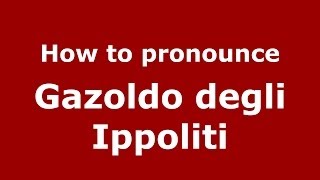 How to pronounce Gazoldo Degli Ippoliti