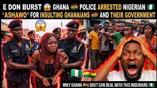 E DON BURST 😲 Ghana🇬🇭 Police Arrested Nigerian🇳🇬 Ashawo For Insulting Ghanaians🇬🇭 & Their Government