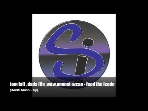 tom fall , dada life ,w&w,ummet ozcan - feed the icode(iAndS mash up )
