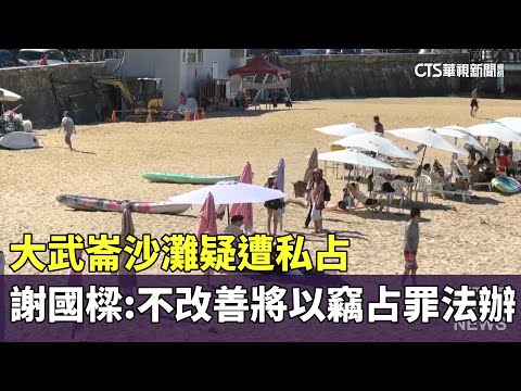 大武崙沙灘疑遭私占　謝國樑：不改善將以竊占罪法辦