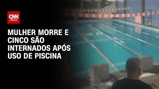 Mulher morre e 5 são internados após uso de piscina em academia de SP | AGORA CNN
