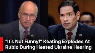 “It’s Not Funny!” — Keating Clashes With Rubio Over Russia, Ukraine, Iran and Trump Foreign Policy