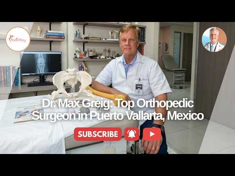 Dr. Max Greig: Top Orthopedic Surgeon in Puerto Vallarta Mexico for Advanced Bone and Joint Care