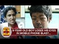 9 Year Old Boy Loses His Vision In Mobile Phone Blast While Charging Thanthi TV