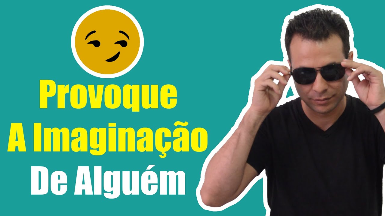 Aprenda A Provocar A Imaginação De Alguém
