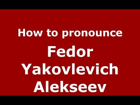 How to pronounce Fedor Yakovlevich Alekseev (Russian/Russia) - PronounceNames.com