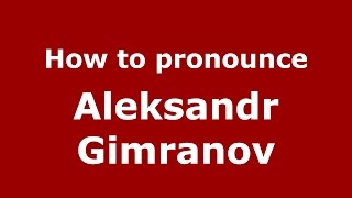 How to pronounce Aleksandr Gimranov