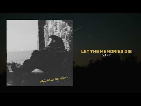 IVAN B - LET THE MEMORIES DIE (AUDIO)