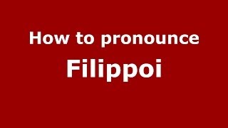 How to pronounce Filippoi