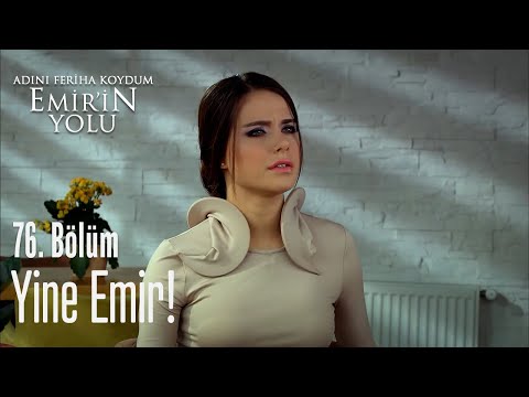 Yine emir! - Adını Feriha Koydum Emir'in Yolu 76. Bölüm